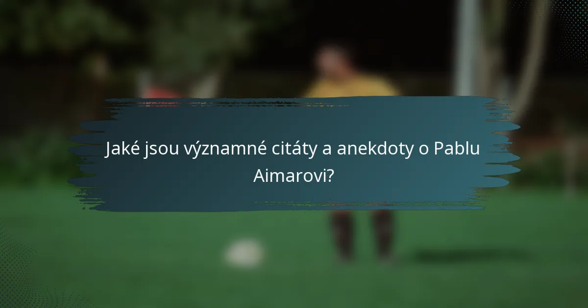 Jaké jsou významné citáty a anekdoty o Pablu Aimarovi?