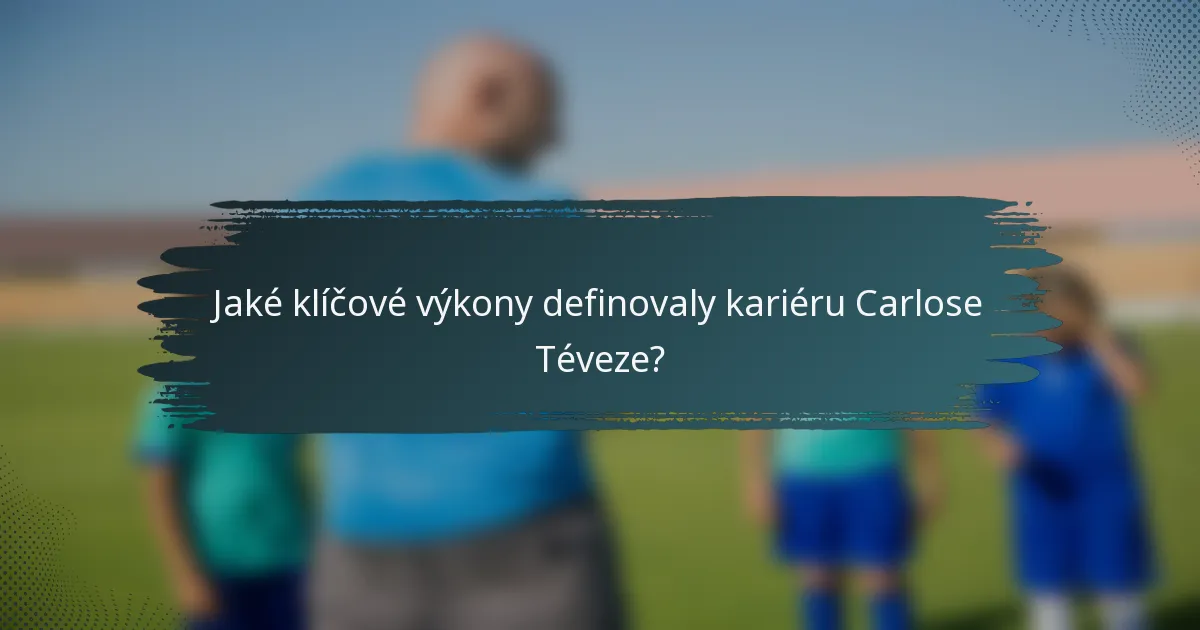Jaké klíčové výkony definovaly kariéru Carlose Téveze?
