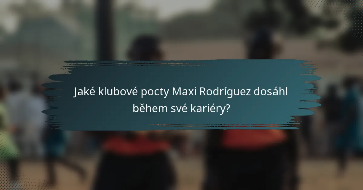 Jaké klubové pocty Maxi Rodríguez dosáhl během své kariéry?
