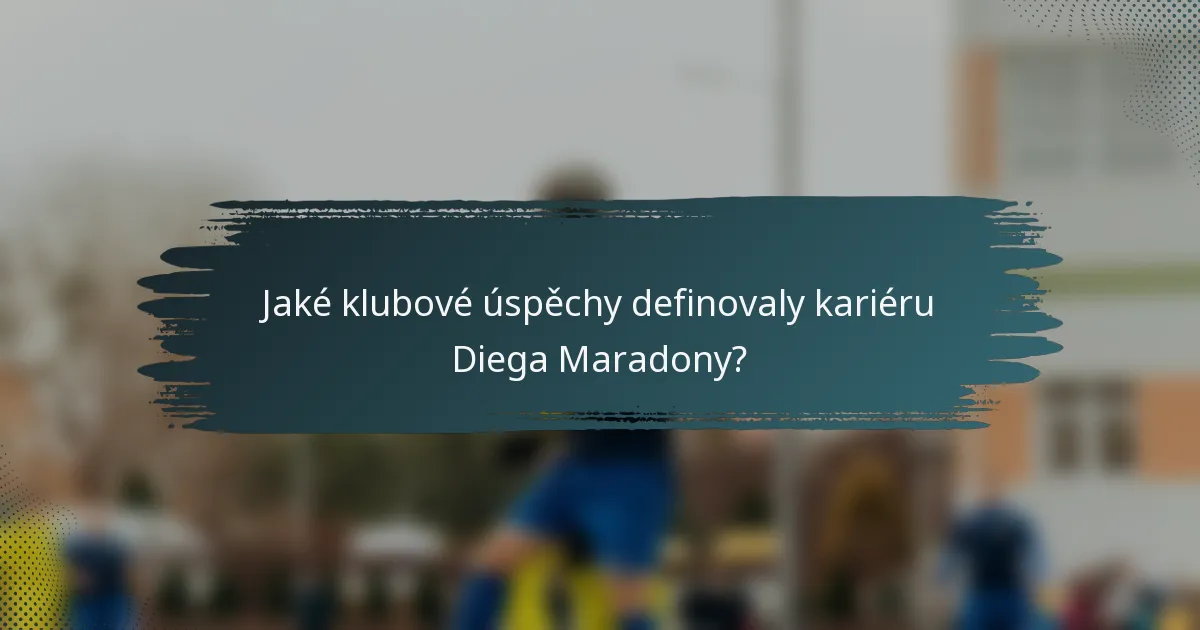Jaké klubové úspěchy definovaly kariéru Diega Maradony?
