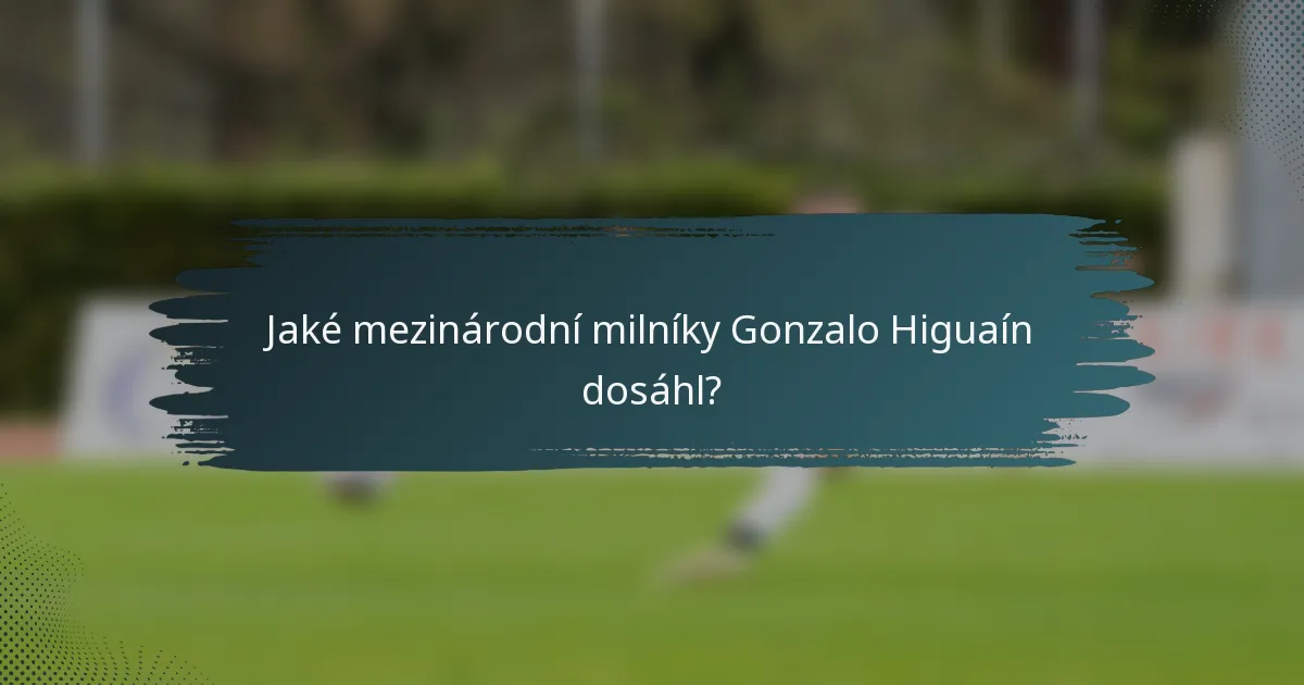 Jaké mezinárodní milníky Gonzalo Higuaín dosáhl?
