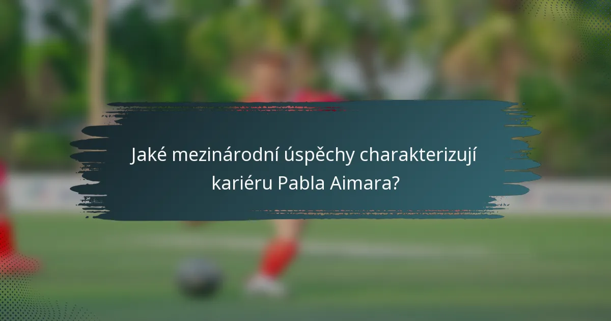 Jaké mezinárodní úspěchy charakterizují kariéru Pabla Aimara?