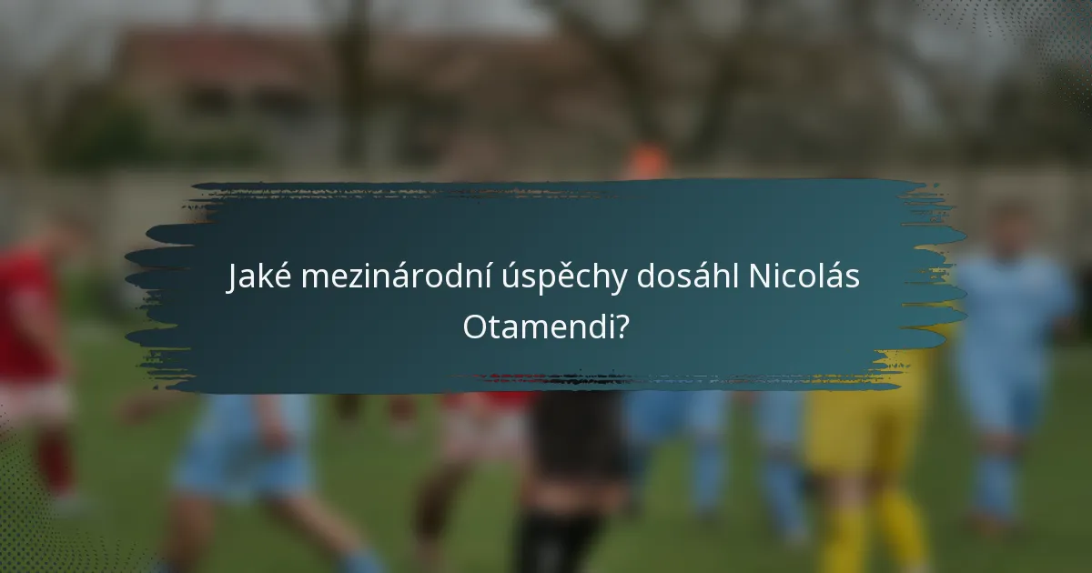 Jaké mezinárodní úspěchy dosáhl Nicolás Otamendi?