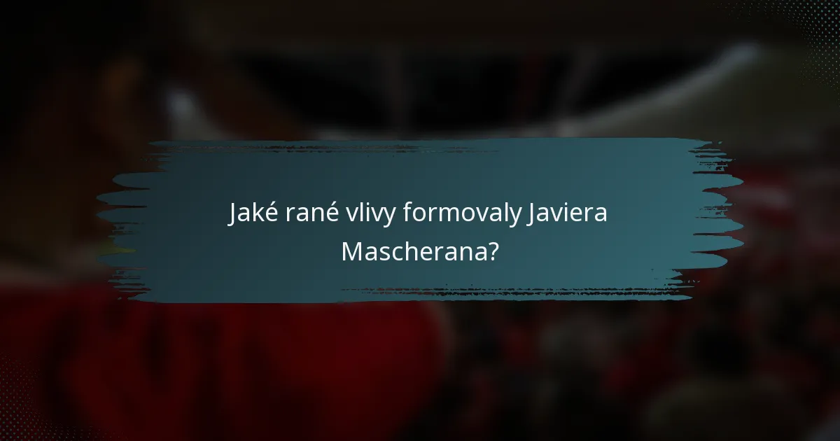 Jaké rané vlivy formovaly Javiera Mascherana?