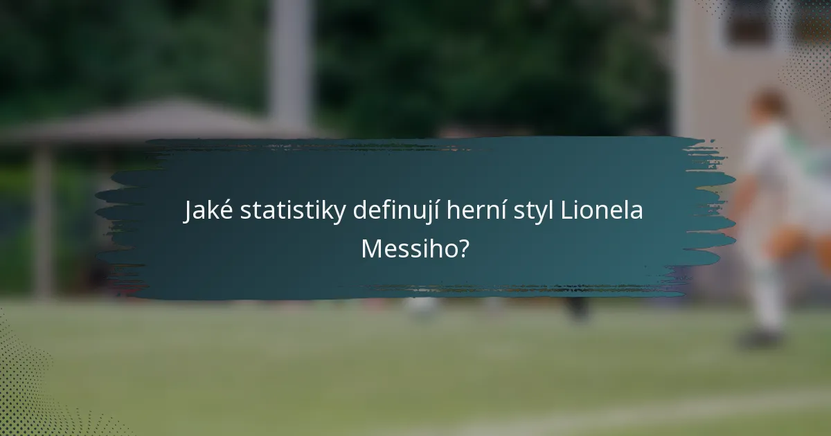 Jaké statistiky definují herní styl Lionela Messiho?