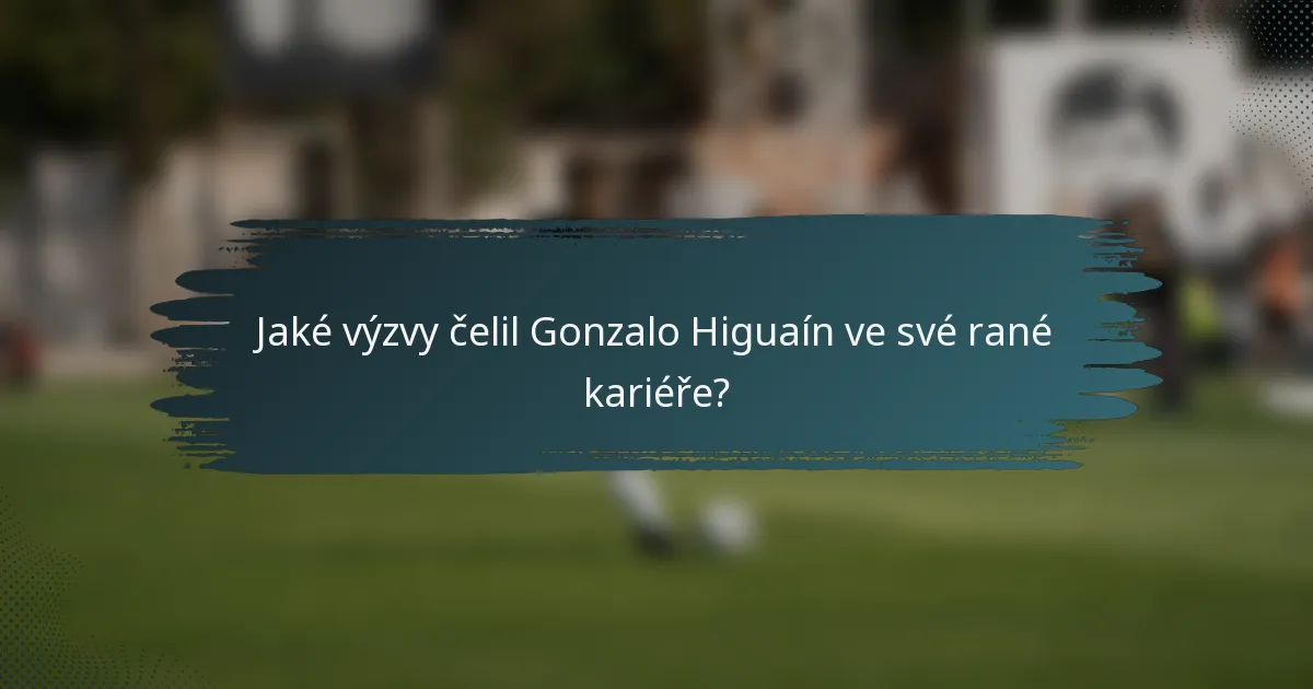 Jaké výzvy čelil Gonzalo Higuaín ve své rané kariéře?