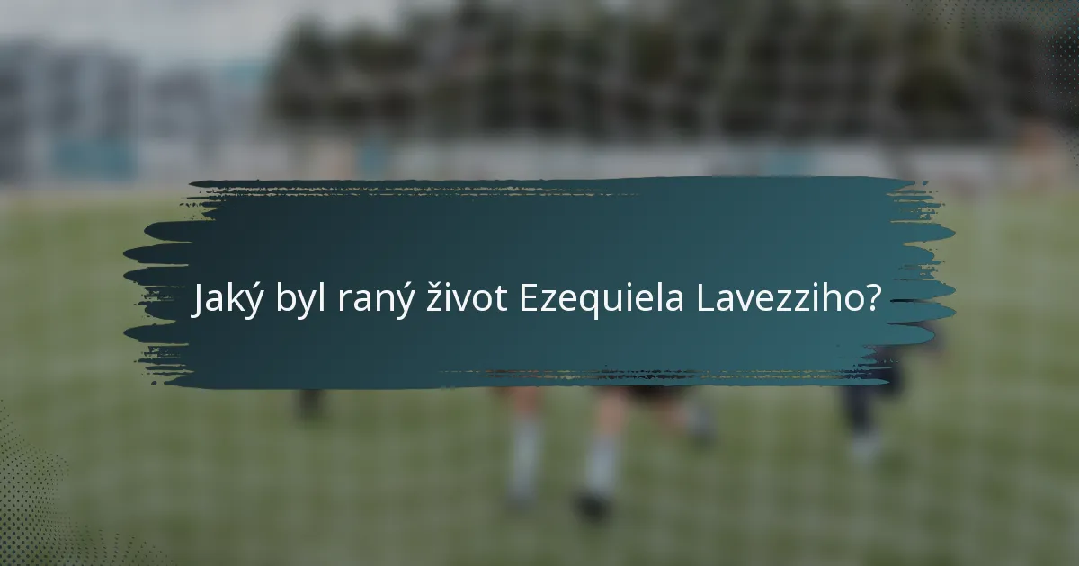 Jaký byl raný život Ezequiela Lavezziho?