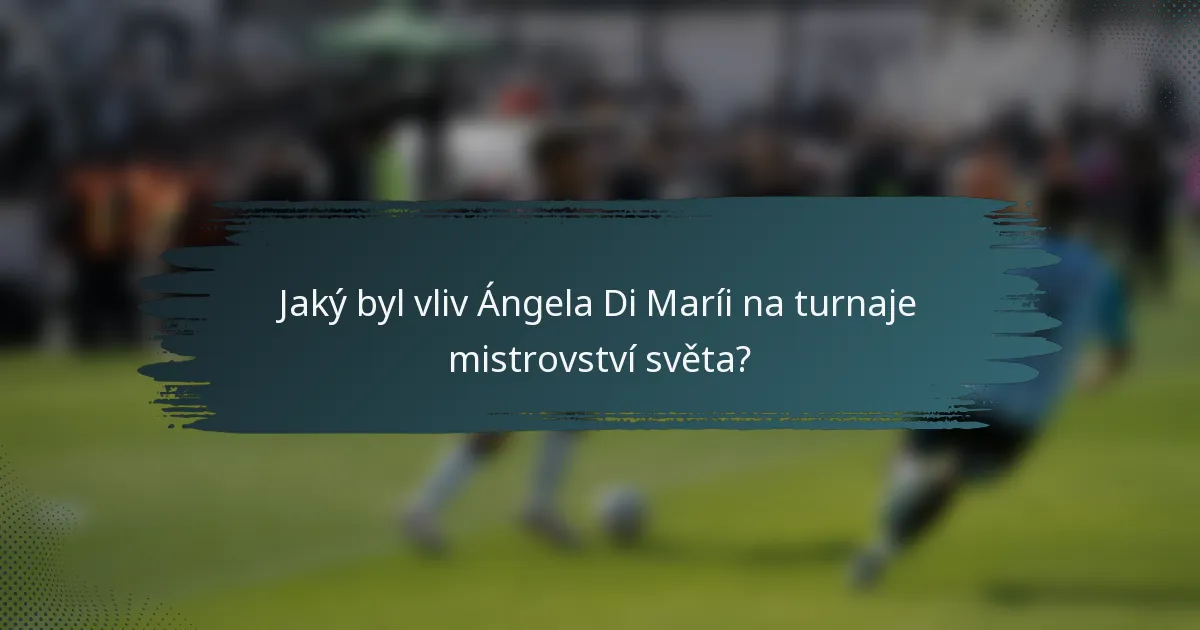 Jaký byl vliv Ángela Di Maríi na turnaje mistrovství světa?