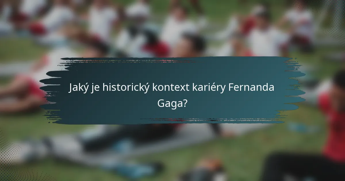 Jaký je historický kontext kariéry Fernanda Gaga?