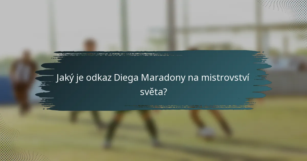 Jaký je odkaz Diega Maradony na mistrovství světa?