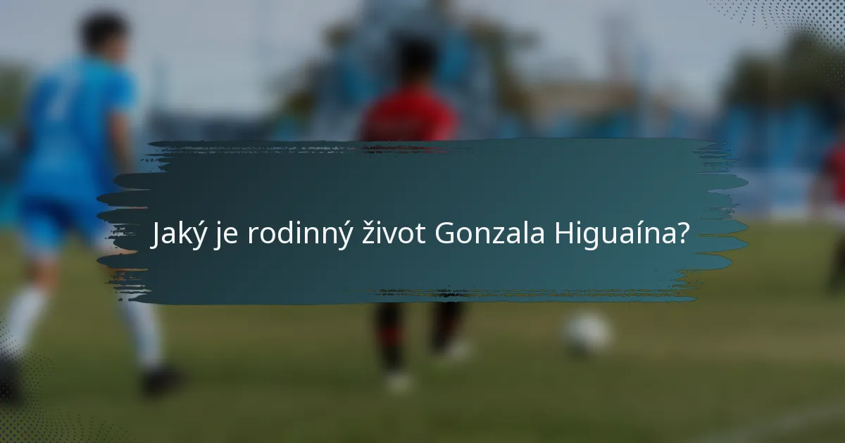 Jaký je rodinný život Gonzala Higuaína?