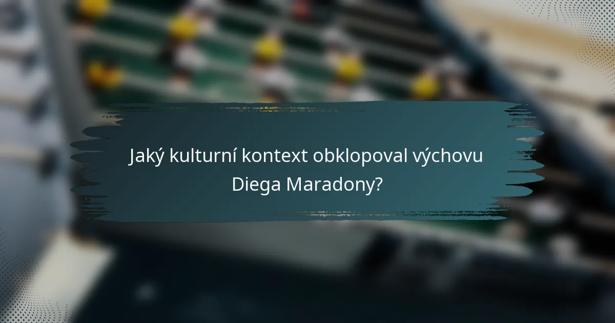 Jaký kulturní kontext obklopoval výchovu Diega Maradony?