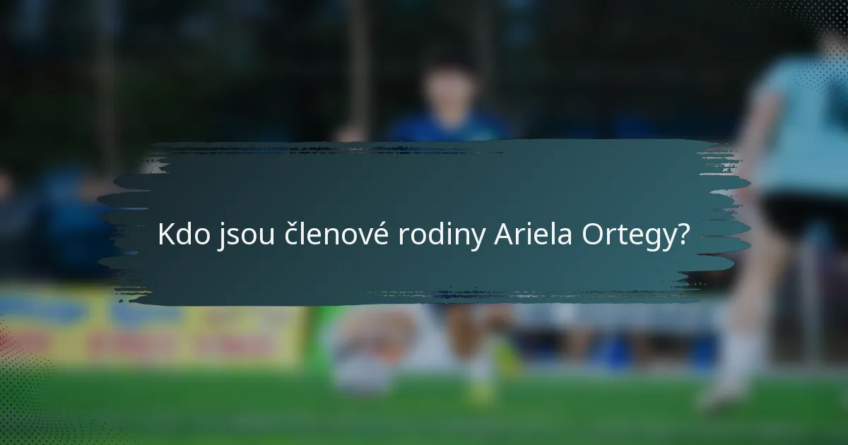 Kdo jsou členové rodiny Ariela Ortegy?