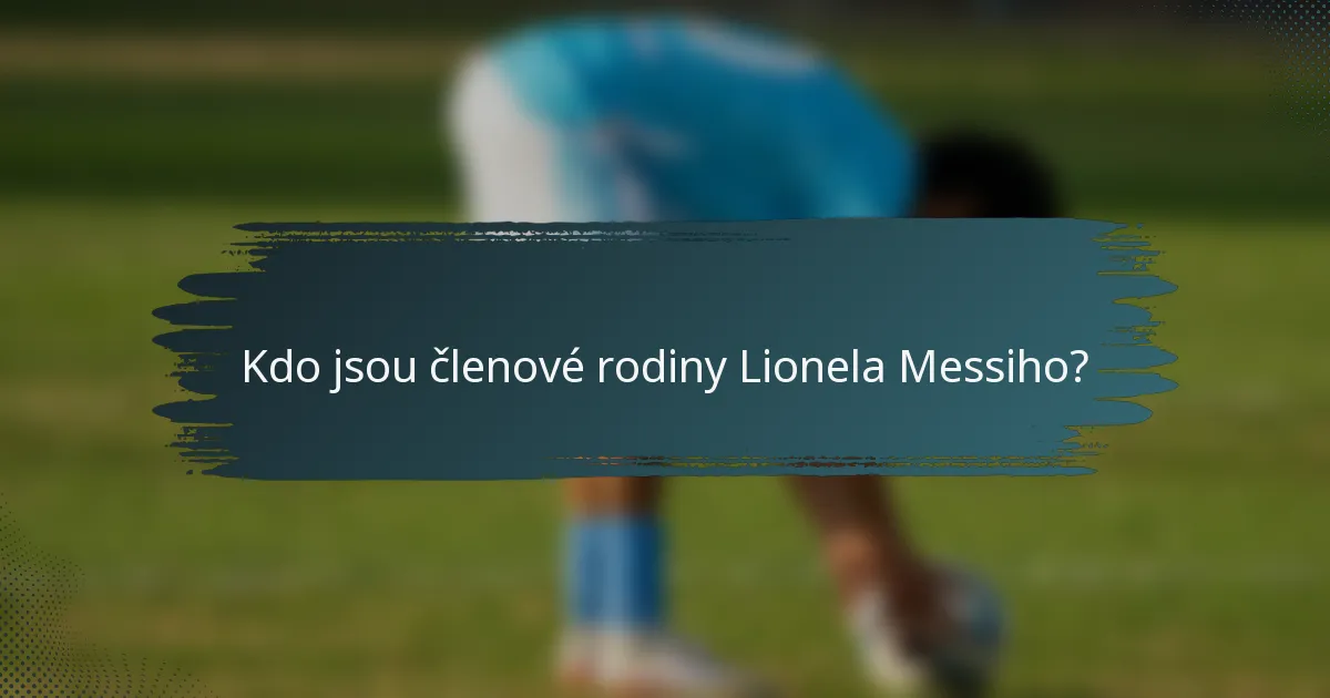 Kdo jsou členové rodiny Lionela Messiho?