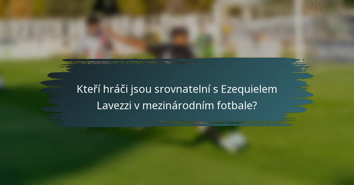 Kteří hráči jsou srovnatelní s Ezequielem Lavezzi v mezinárodním fotbale?